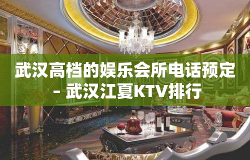 武汉高档的娱乐会所电话预定 – 武汉江夏KTV排行