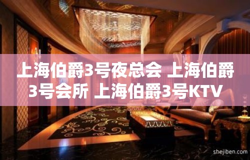 上海伯爵3号夜总会 上海伯爵3号会所 上海伯爵3号KTV