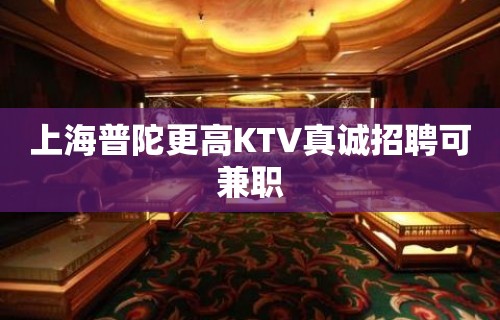 上海普陀更高KTV真诚招聘可兼职