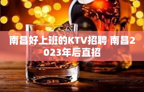 南昌好上班的KTV招聘 南昌2023年后直招