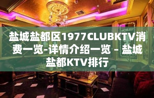 盐城盐都区1977CLUBKTV消费一览-详情介绍一览 – 盐城盐都KTV排行