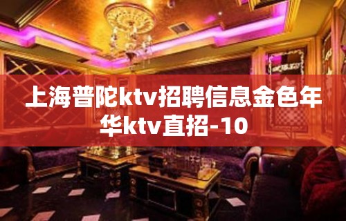 上海普陀ktv招聘信息金色年华ktv直招-10