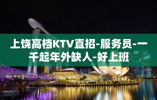 上饶高档KTV直招-服务员-一千起年外缺人-好上班