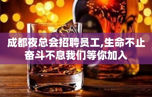 成都夜总会招聘员工,生命不止奋斗不息我们等你加入