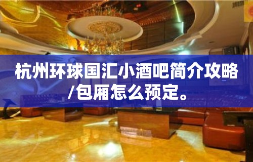 杭州环球国汇小酒吧简介攻略/包厢怎么预定。