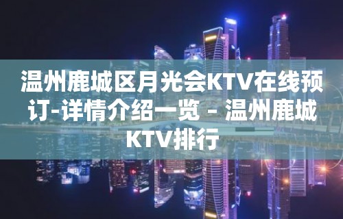 温州鹿城区月光会KTV在线预订-详情介绍一览 – 温州鹿城KTV排行