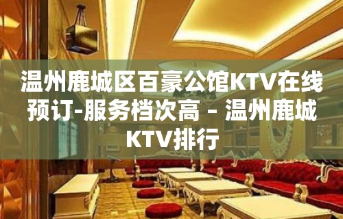 温州鹿城区百豪公馆KTV在线预订-服务档次高 – 温州鹿城KTV排行