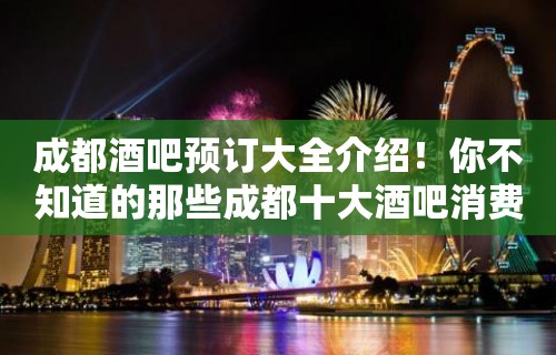 成都酒吧预订大全介绍！你不知道的那些成都十大酒吧消费