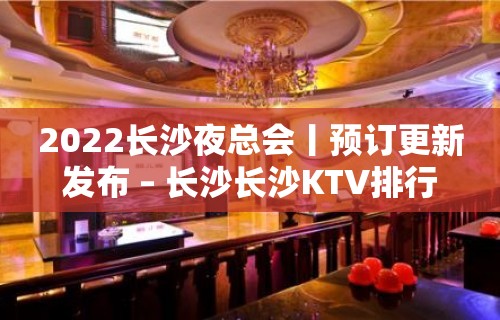 2022长沙夜总会丨预订更新发布 – 长沙长沙KTV排行