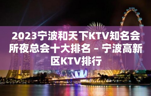 2023宁波和天下KTV知名会所夜总会十大排名 – 宁波高新区KTV排行