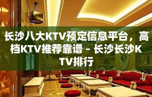 长沙八大KTV预定信息平台，高档KTV推荐靠谱 – 长沙长沙KTV排行