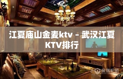 江夏庙山金麦ktv – 武汉江夏KTV排行