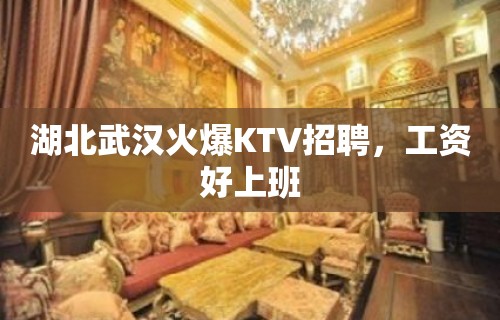 湖北武汉火爆KTV招聘，工资好上班