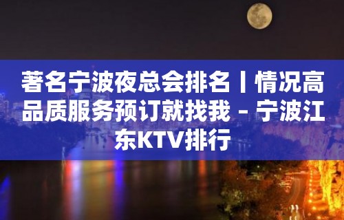 著名宁波夜总会排名丨情况高品质服务预订就找我 – 宁波江东KTV排行