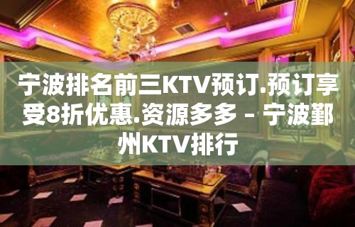 宁波排名前三KTV预订.预订享受8折优惠.资源多多 – 宁波鄞州KTV排行