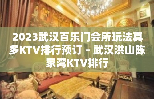 2023武汉百乐门会所玩法真多KTV排行预订 – 武汉洪山陈家湾KTV排行