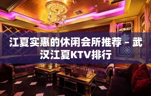 江夏实惠的休闲会所推荐 – 武汉江夏KTV排行