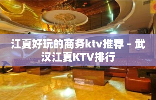 江夏好玩的商务ktv推荐 – 武汉江夏KTV排行