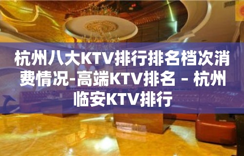 杭州八大KTV排行排名档次消费情况-高端KTV排名 – 杭州临安KTV排行