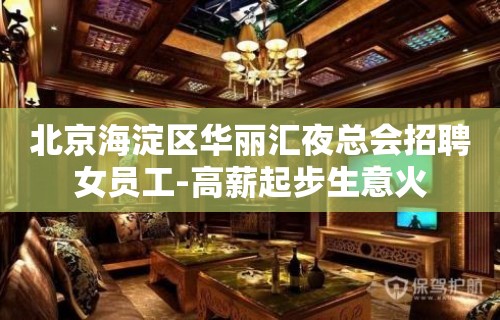 北京海淀区华丽汇夜总会招聘女员工-高薪起步生意火