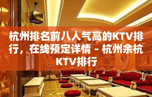 杭州排名前八人气高的KTV排行，在线预定详情 – 杭州余杭KTV排行