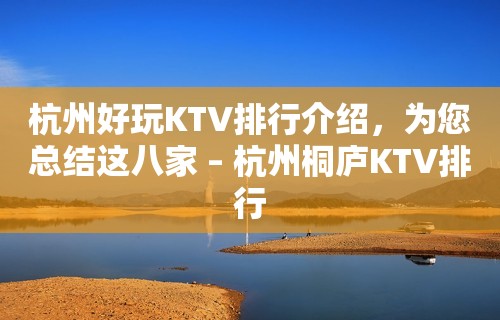 杭州好玩KTV排行介绍，为您总结这八家 – 杭州桐庐KTV排行