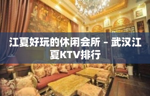 江夏好玩的休闲会所 – 武汉江夏KTV排行