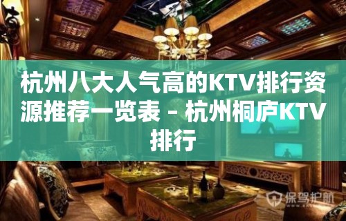 杭州八大人气高的KTV排行资源推荐一览表 – 杭州桐庐KTV排行