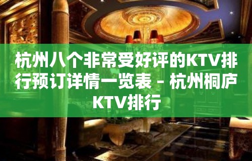 杭州八个非常受好评的KTV排行预订详情一览表 – 杭州桐庐KTV排行