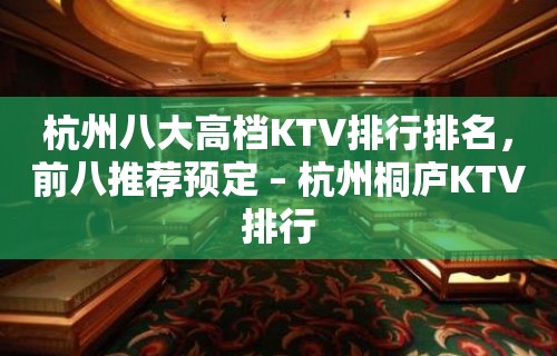 杭州八大高档KTV排行排名，前八推荐预定 – 杭州桐庐KTV排行