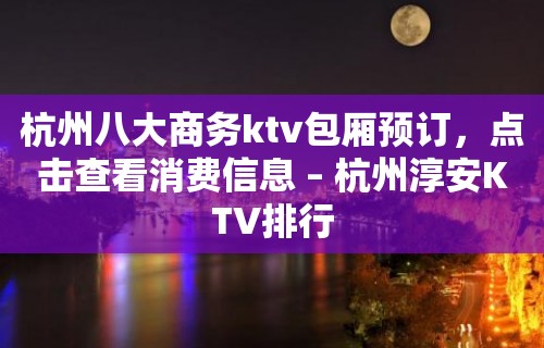 杭州八大商务ktv包厢预订，点击查看消费信息 – 杭州淳安KTV排行