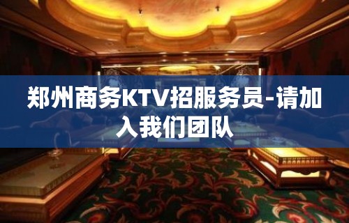 郑州商务KTV招服务员-请加入我们团队