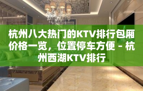 杭州八大热门的KTV排行包厢价格一览，位置停车方便 – 杭州西湖KTV排行