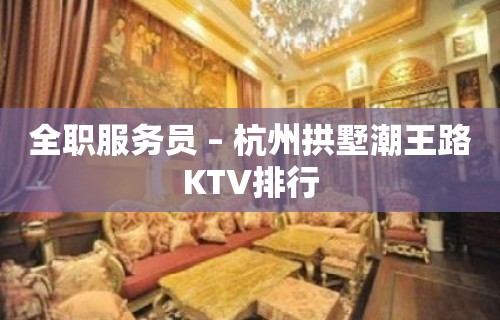 全职服务员 – 杭州拱墅潮王路KTV排行