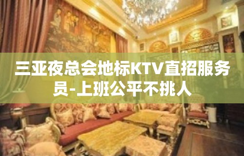 三亚夜总会地标KTV直招服务员-上班公平不挑人