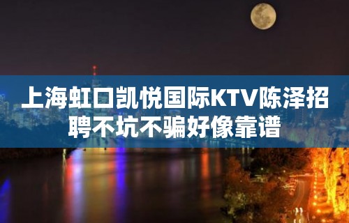 上海虹口凯悦国际KTV陈泽招聘不坑不骗好像靠谱