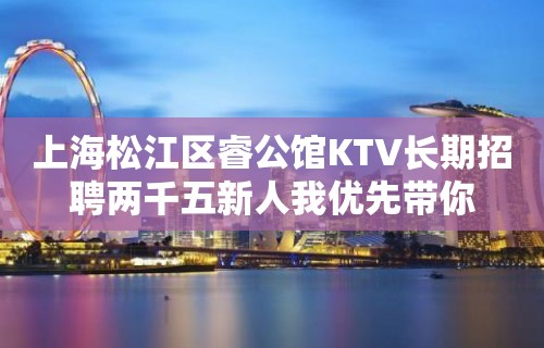 上海松江区睿公馆KTV长期招聘两千五新人我优先带你