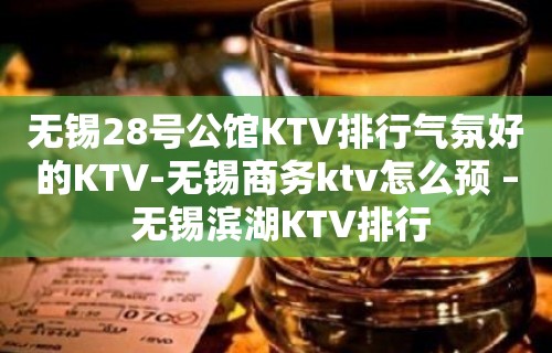 无锡28号公馆KTV排行气氛好的KTV-无锡商务ktv怎么预 – 无锡滨湖KTV排行