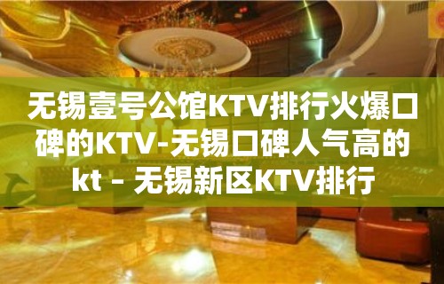 无锡壹号公馆KTV排行火爆口碑的KTV-无锡口碑人气高的kt – 无锡新区KTV排行