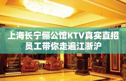 上海长宁俪公馆KTV真实直招员工带你走遍江浙沪