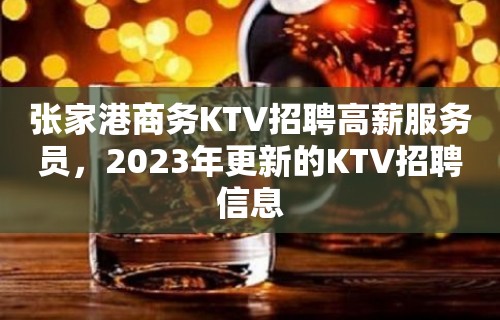 张家港商务KTV招聘高薪服务员，2023年更新的KTV招聘信息