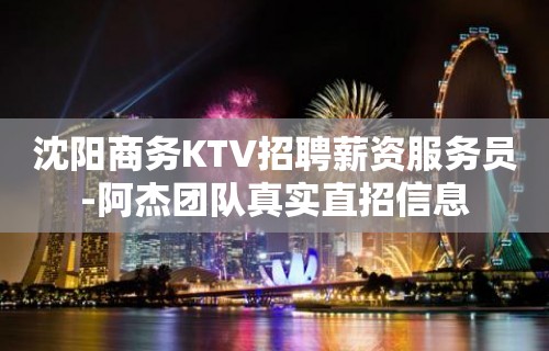 沈阳商务KTV招聘薪资服务员-阿杰团队真实直招信息