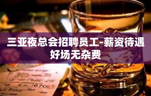 三亚夜总会招聘员工-薪资待遇好场无杂费