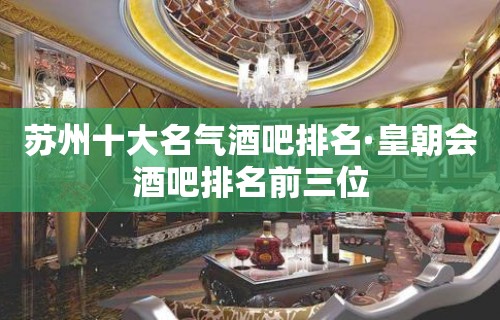 苏州十大名气酒吧排名·皇朝会酒吧排名前三位