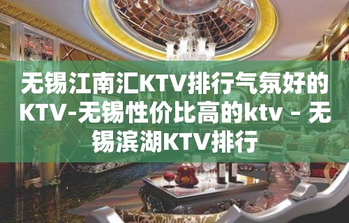 无锡江南汇KTV排行气氛好的KTV-无锡性价比高的ktv – 无锡滨湖KTV排行