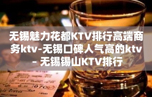 无锡魅力花都KTV排行高端商务ktv-无锡口碑人气高的ktv – 无锡锡山KTV排行