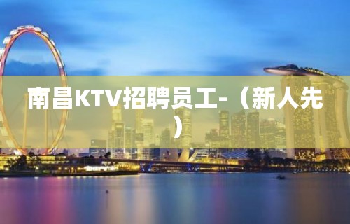 南昌KTV招聘员工-（新人先）