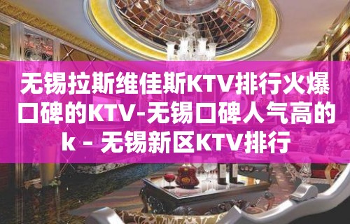 无锡拉斯维佳斯KTV排行火爆口碑的KTV-无锡口碑人气高的k – 无锡新区KTV排行