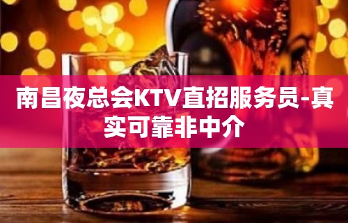 南昌夜总会KTV直招服务员-真实可靠非中介