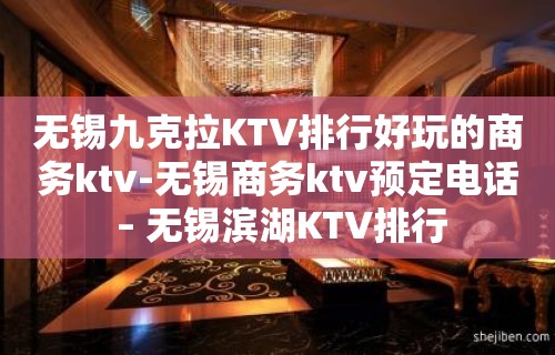 无锡九克拉KTV排行好玩的商务ktv-无锡商务ktv预定电话 – 无锡滨湖KTV排行